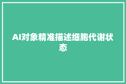 AI对象精准描述细胞代谢状态