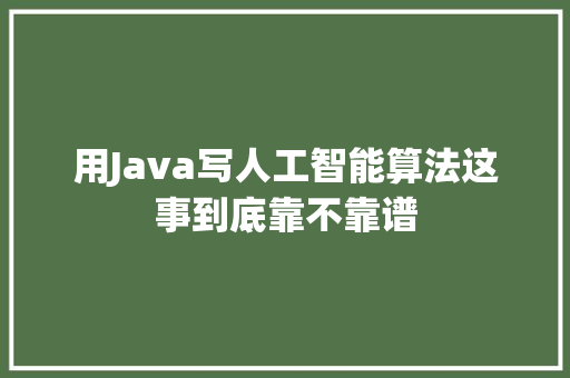 用Java写人工智能算法这事到底靠不靠谱