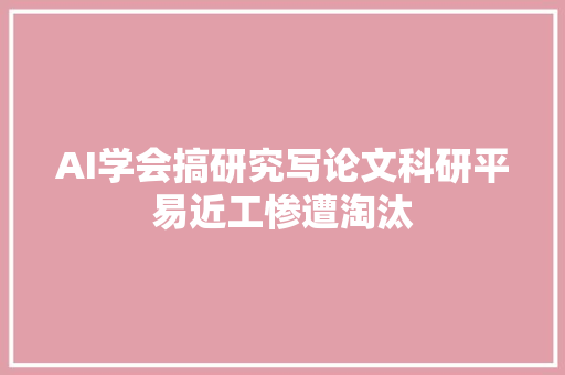 AI学会搞研究写论文科研平易近工惨遭淘汰