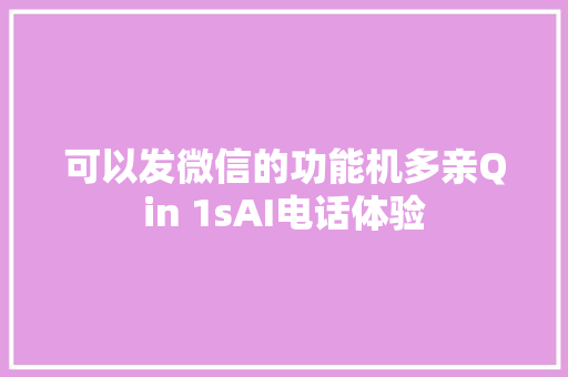 可以发微信的功能机多亲Qin 1sAI电话体验