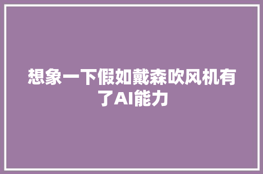 想象一下假如戴森吹风机有了AI能力