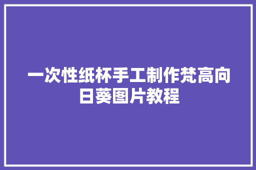 一次性纸杯手工制作梵高向日葵图片教程