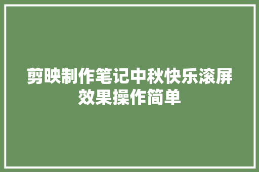 剪映制作笔记中秋快乐滚屏效果操作简单