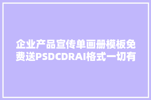 企业产品宣传单画册模板免费送PSDCDRAI格式一切有