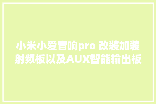 小米小爱音响pro 改装加装射频板以及AUX智能输出板