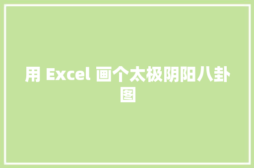 用 Excel 画个太极阴阳八卦图