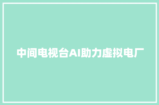 中间电视台AI助力虚拟电厂