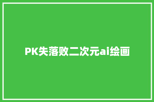 PK失落败二次元ai绘画