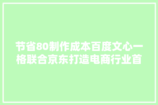 节省80制作成本百度文心一格联合京东打造电商行业首个AI线下广告