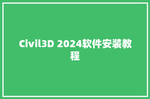 Civil3D 2024软件安装教程