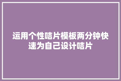 运用个性咭片模板两分钟快速为自己设计咭片