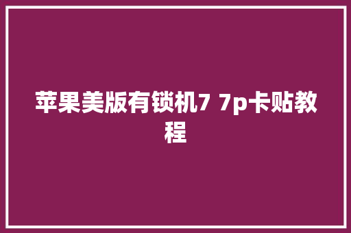 苹果美版有锁机7 7p卡贴教程