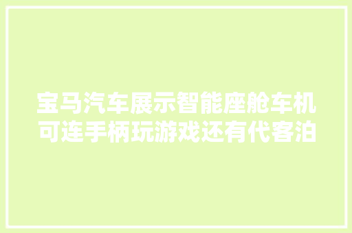 宝马汽车展示智能座舱车机可连手柄玩游戏还有代客泊车