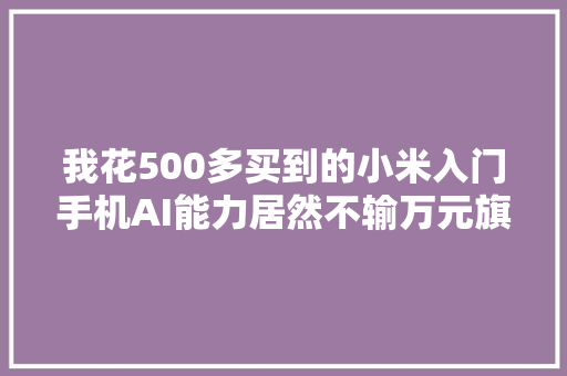 我花500多买到的小米入门手机AI能力居然不输万元旗舰