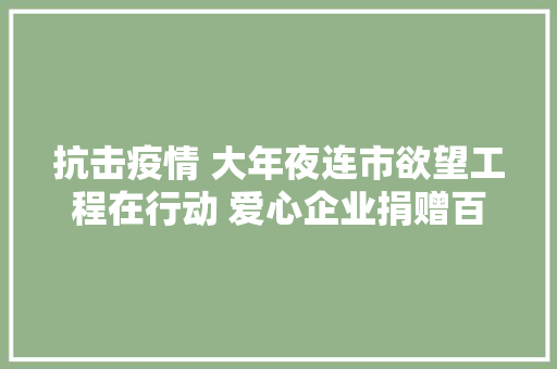 抗击疫情 大年夜连市欲望工程在行动 爱心企业捐赠百台智能消杀仪 助力疫情防控