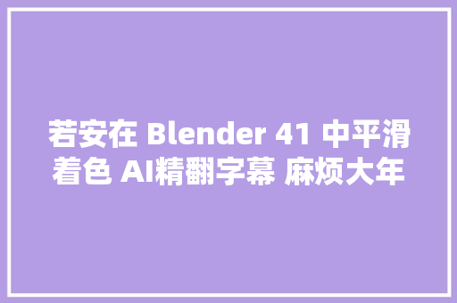 若安在 Blender 41 中平滑着色 AI精翻字幕 麻烦大年夜家点赞