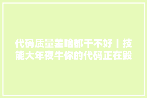 代码质量差啥都干不好丨技能大年夜牛你的代码正在毁掉落你