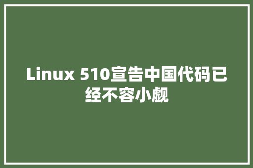 Linux 510宣告中国代码已经不容小觑