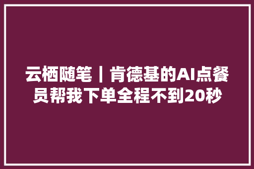 云栖随笔｜肯德基的AI点餐员帮我下单全程不到20秒