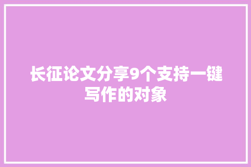 长征论文分享9个支持一键写作的对象