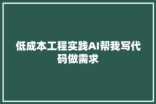 低成本工程实践AI帮我写代码做需求