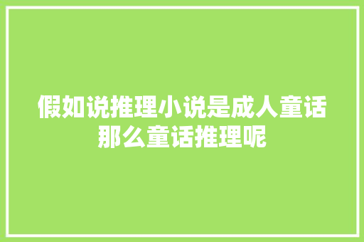 假如说推理小说是成人童话那么童话推理呢