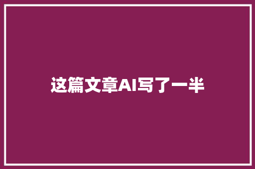 这篇文章AI写了一半