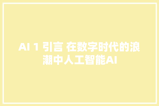 AI 1 引言 在数字时代的浪潮中人工智能AI