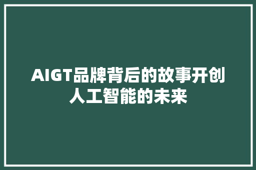 AIGT品牌背后的故事开创人工智能的未来