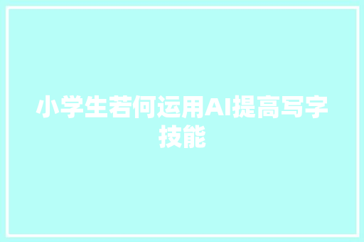 小学生若何运用AI提高写字技能