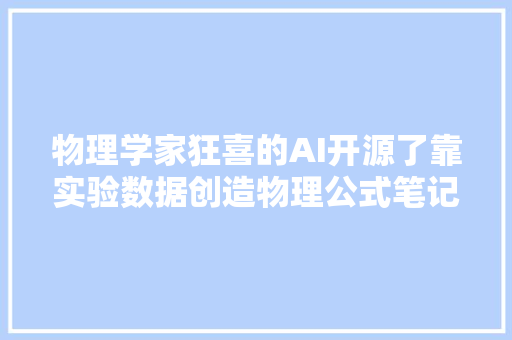 物理学家狂喜的AI开源了靠实验数据创造物理公式笔记本就能跑