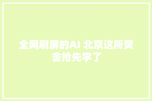 全网刷屏的AI 北京这所黉舍抢先学了