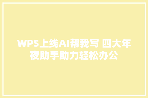 WPS上线AI帮我写 四大年夜助手助力轻松办公