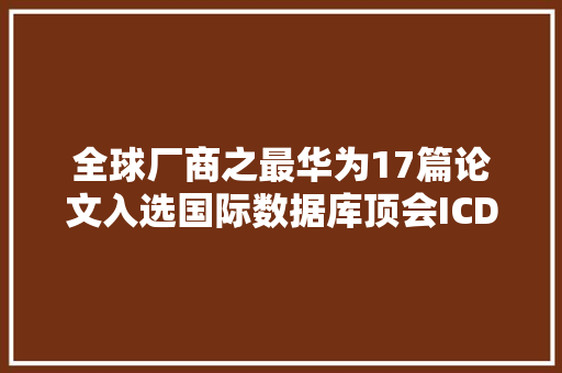 全球厂商之最华为17篇论文入选国际数据库顶会ICDE