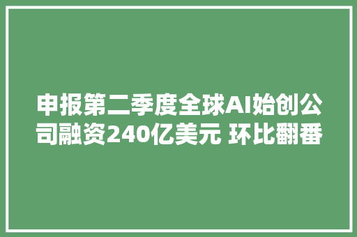 申报第二季度全球AI始创公司融资240亿美元 环比翻番