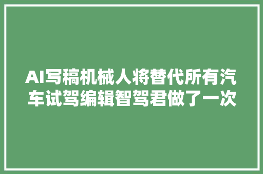 AI写稿机械人将替代所有汽车试驾编辑智驾君做了一次小实验