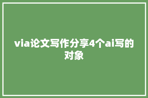 via论文写作分享4个ai写的对象