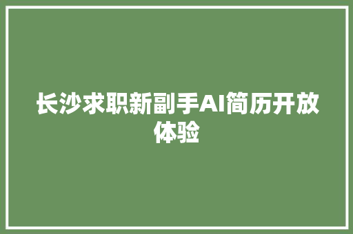 长沙求职新副手AI简历开放体验