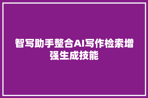 智写助手整合AI写作检索增强生成技能