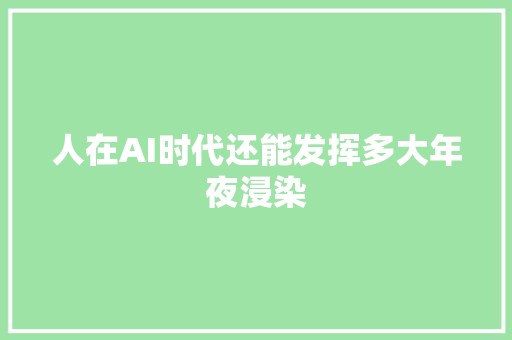 人在AI时代还能发挥多大年夜浸染