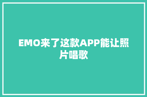 EMO来了这款APP能让照片唱歌