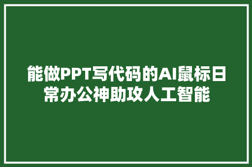 能做PPT写代码的AI鼠标日常办公神助攻人工智能