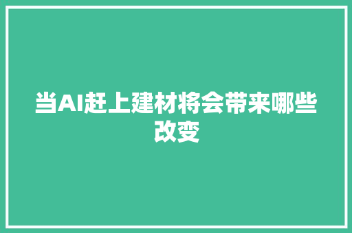 当AI赶上建材将会带来哪些改变