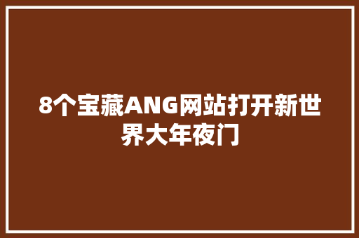 8个宝藏ANG网站打开新世界大年夜门