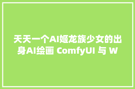 天天一个AI姬龙族少女的出身AI绘画 ComfyUI 与 WebUI 的奇妙结合