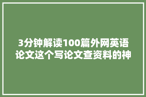 3分钟解读100篇外网英语论文这个写论文查资料的神器绝了