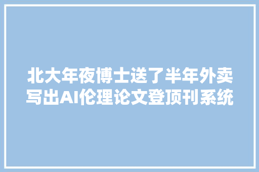 北大年夜博士送了半年外卖写出AI伦理论文登顶刊系统知道一切