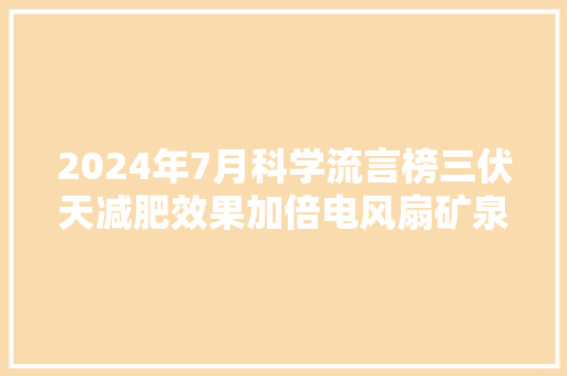 2024年7月科学流言榜三伏天减肥效果加倍电风扇矿泉水瓶制冷堪比空调