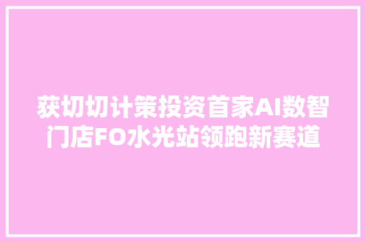 获切切计策投资首家AI数智门店FO水光站领跑新赛道