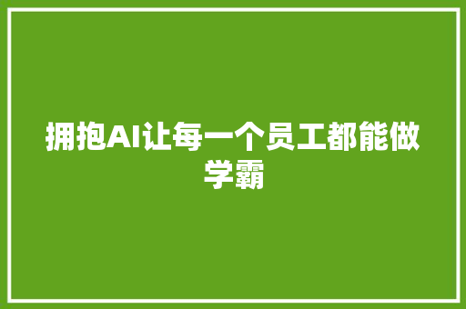 拥抱AI让每一个员工都能做学霸